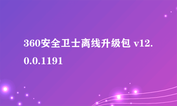 360安全卫士离线升级包 v12.0.0.1191