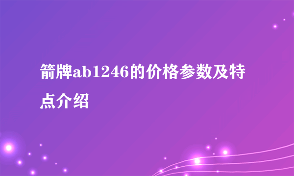 箭牌ab1246的价格参数及特点介绍