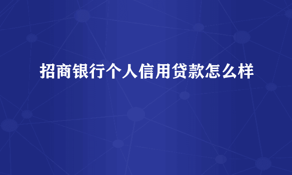 招商银行个人信用贷款怎么样