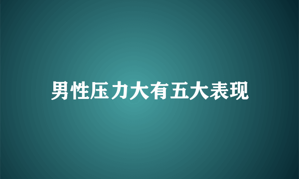 男性压力大有五大表现