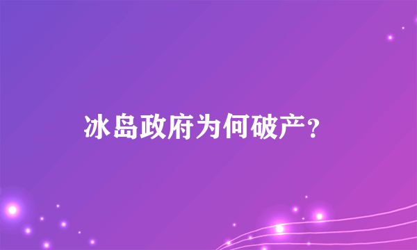 冰岛政府为何破产？