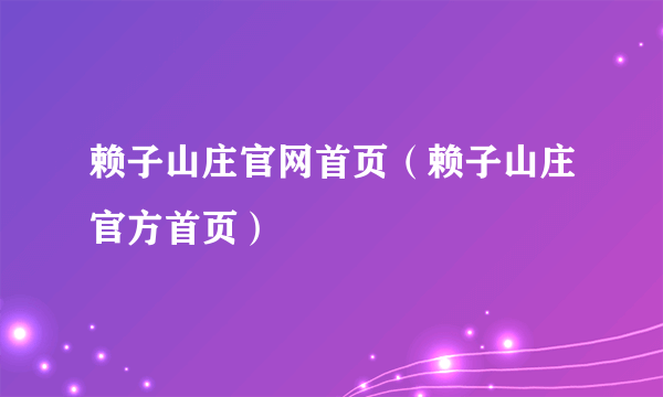 赖子山庄官网首页（赖子山庄官方首页）