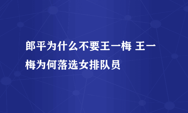 郎平为什么不要王一梅 王一梅为何落选女排队员