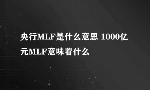 央行MLF是什么意思 1000亿元MLF意味着什么