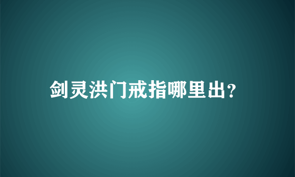 剑灵洪门戒指哪里出？