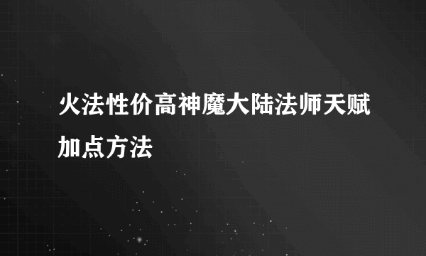 火法性价高神魔大陆法师天赋加点方法