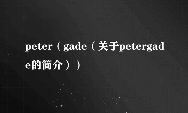 peter（gade（关于petergade的简介））