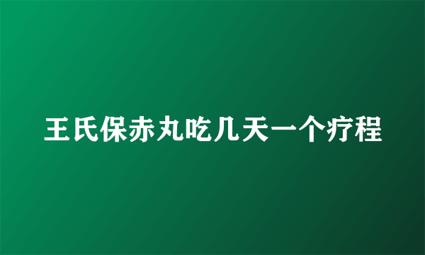 王氏保赤丸吃几天一个疗程