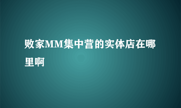 败家MM集中营的实体店在哪里啊