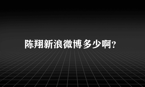 陈翔新浪微博多少啊？