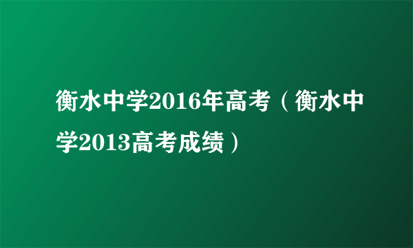 衡水中学2016年高考（衡水中学2013高考成绩）