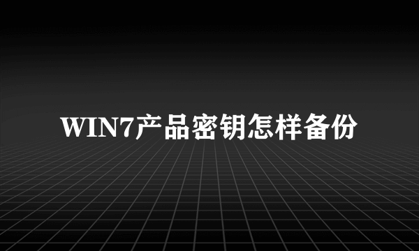 WIN7产品密钥怎样备份