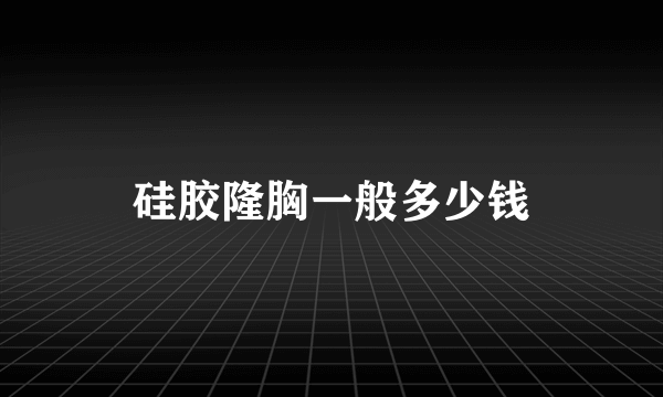 硅胶隆胸一般多少钱