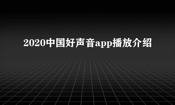 2020中国好声音app播放介绍