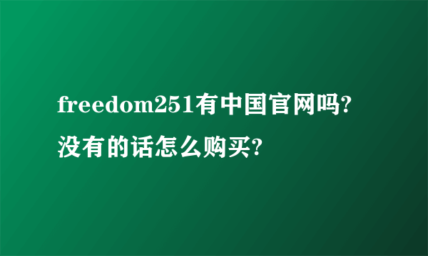 freedom251有中国官网吗?没有的话怎么购买?