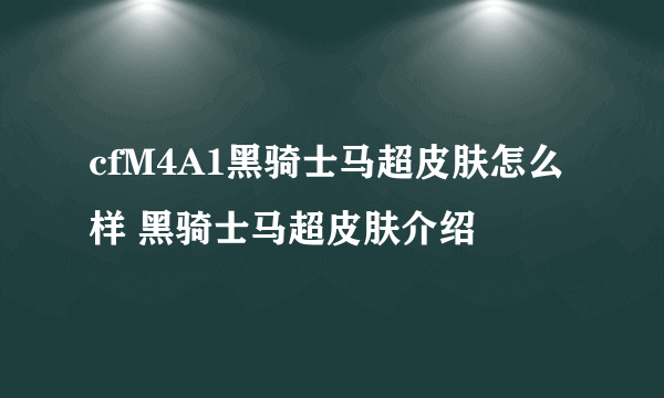 cfM4A1黑骑士马超皮肤怎么样 黑骑士马超皮肤介绍