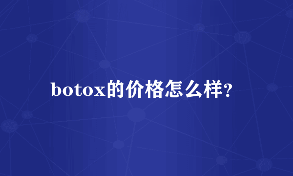 botox的价格怎么样？