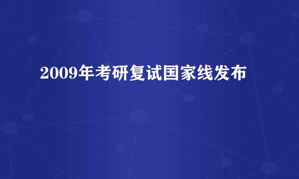 2009年考研复试国家线发布