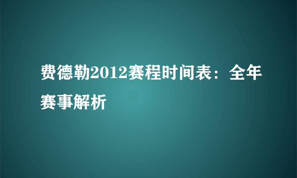 费德勒2012赛程时间表：全年赛事解析