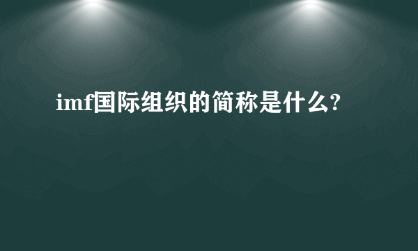 imf国际组织的简称是什么?