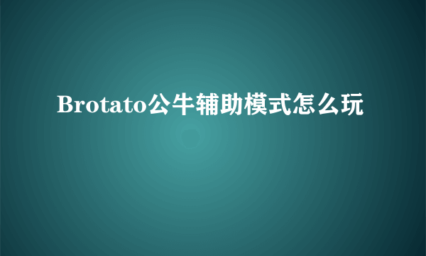 Brotato公牛辅助模式怎么玩