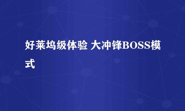 好莱坞级体验 大冲锋BOSS模式