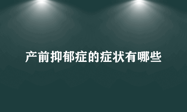 产前抑郁症的症状有哪些