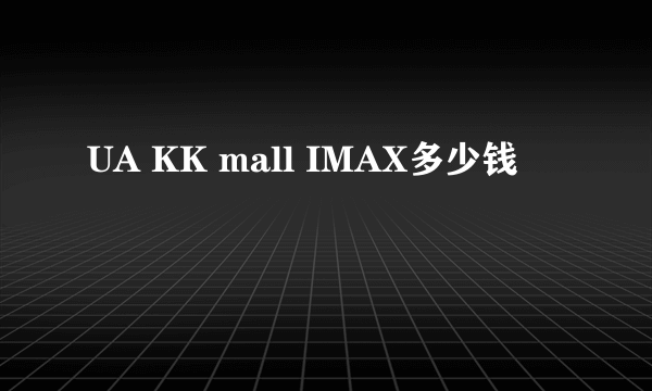 UA KK mall IMAX多少钱