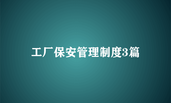 工厂保安管理制度3篇