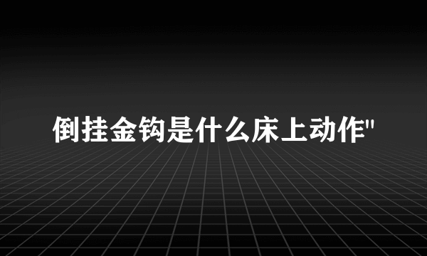 倒挂金钩是什么床上动作