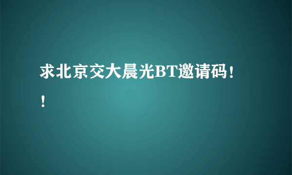 求北京交大晨光BT邀请码！！