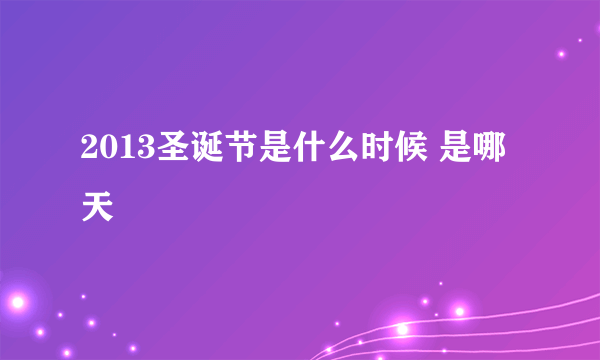 2013圣诞节是什么时候 是哪天