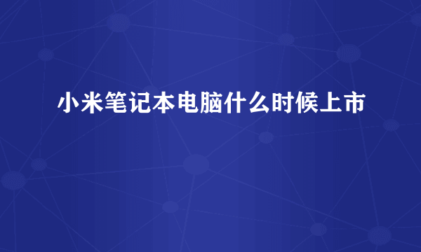 小米笔记本电脑什么时候上市