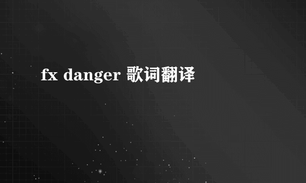 fx danger 歌词翻译