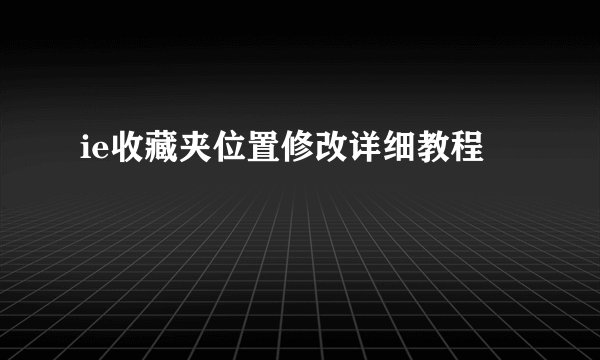 ie收藏夹位置修改详细教程