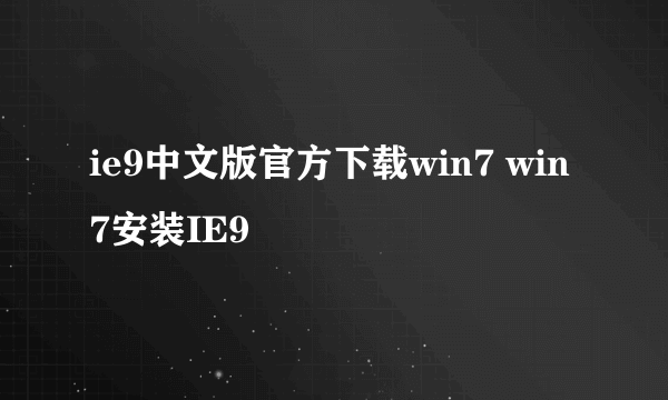 ie9中文版官方下载win7 win7安装IE9