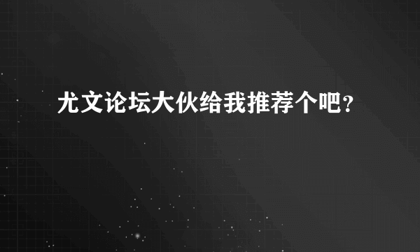 尤文论坛大伙给我推荐个吧？