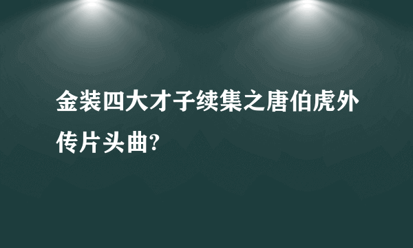 金装四大才子续集之唐伯虎外传片头曲?