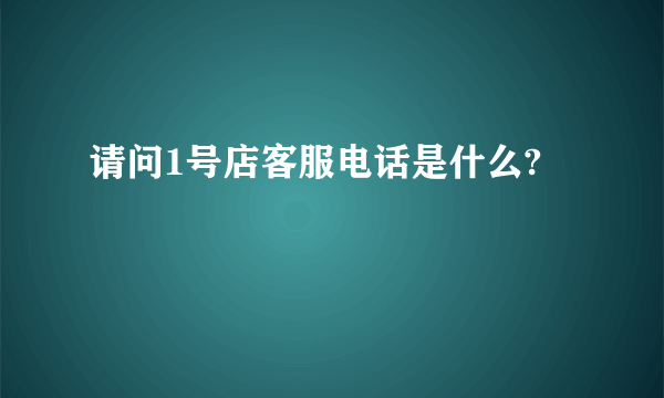 请问1号店客服电话是什么?