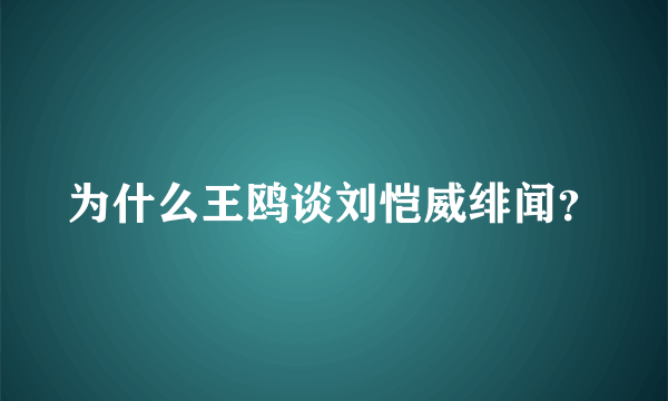 为什么王鸥谈刘恺威绯闻？