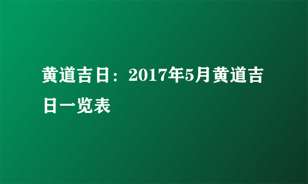 黄道吉日：2017年5月黄道吉日一览表