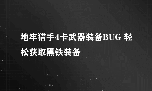 地牢猎手4卡武器装备BUG 轻松获取黑铁装备