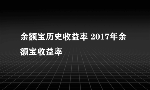 余额宝历史收益率 2017年余额宝收益率