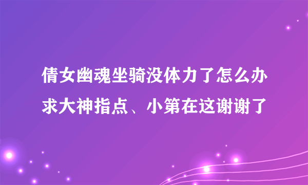 倩女幽魂坐骑没体力了怎么办求大神指点、小第在这谢谢了