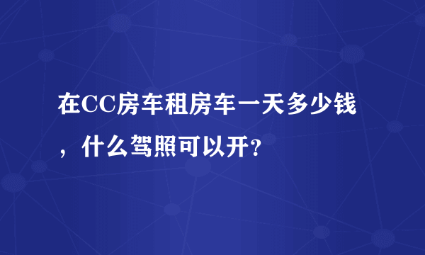 在CC房车租房车一天多少钱，什么驾照可以开？