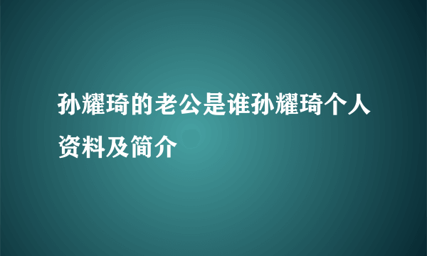 孙耀琦的老公是谁孙耀琦个人资料及简介