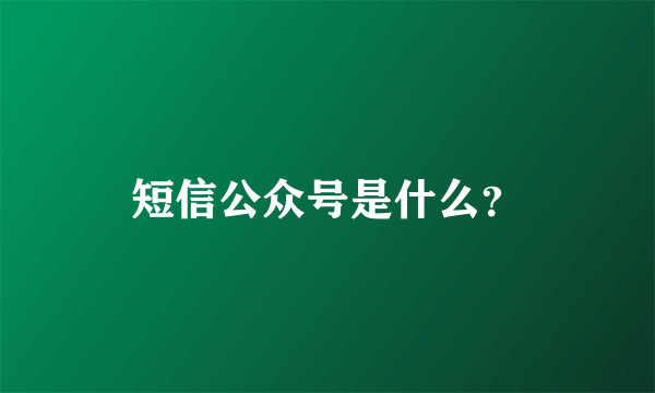 短信公众号是什么？