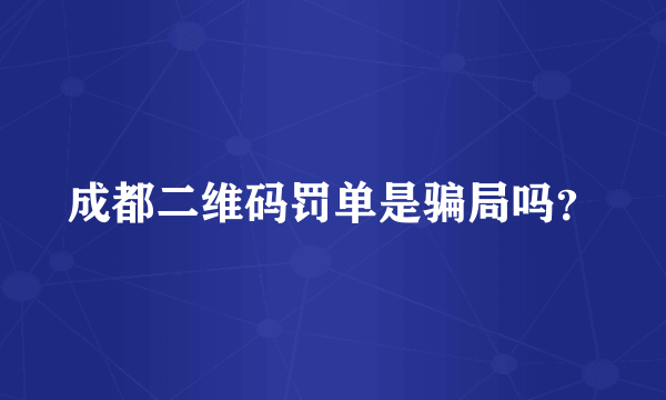 成都二维码罚单是骗局吗？