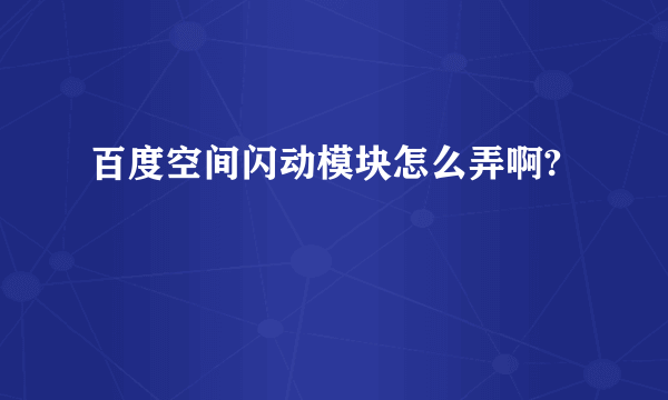 百度空间闪动模块怎么弄啊?