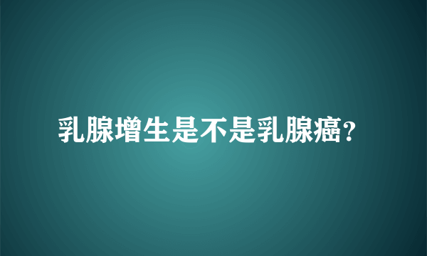 乳腺增生是不是乳腺癌？